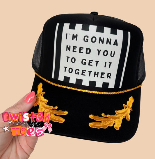 PRE-ORDER I’m Gonna Need You to Get it Together Trucker Hat