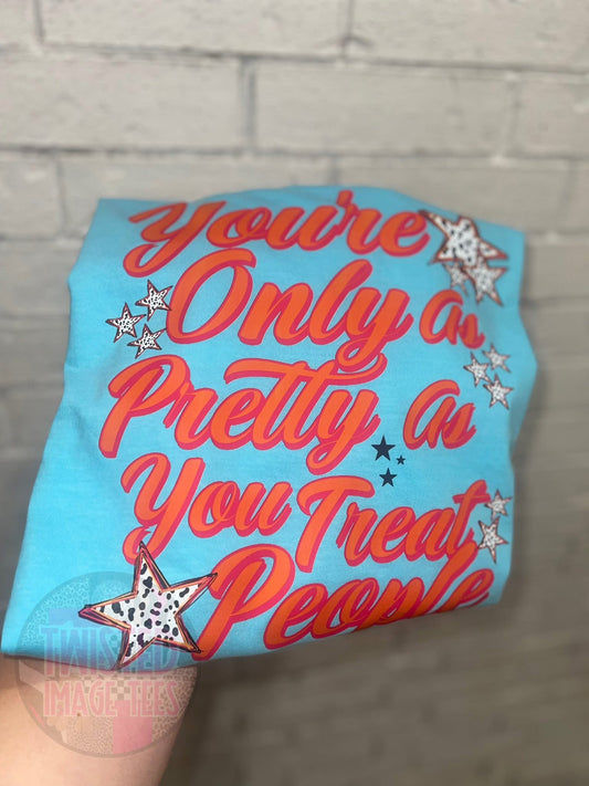 You’re Only As Pretty As You Treat People (DTF)