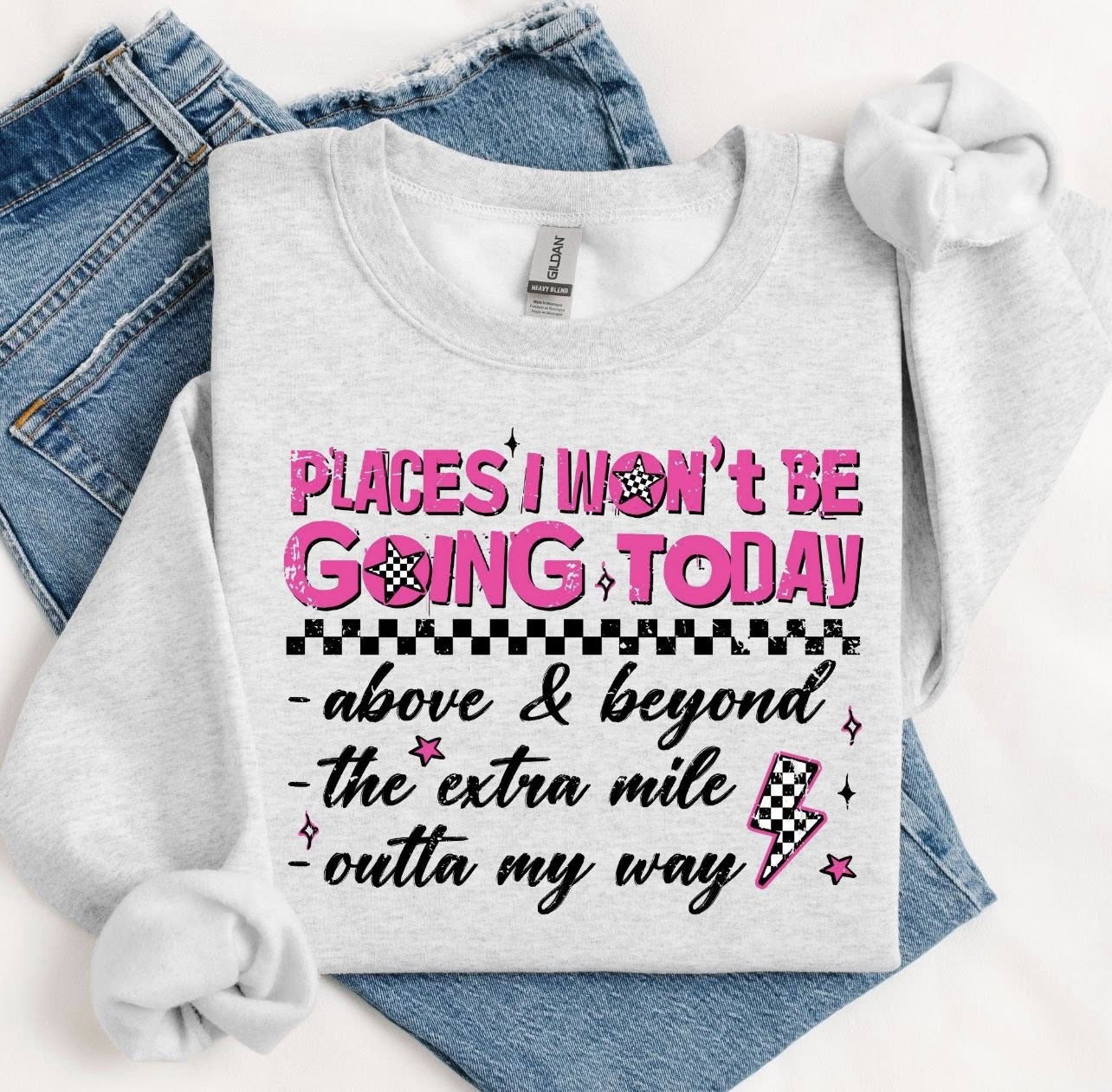 Places I Won't Be Going Today Tee or Crewneck (DTF)