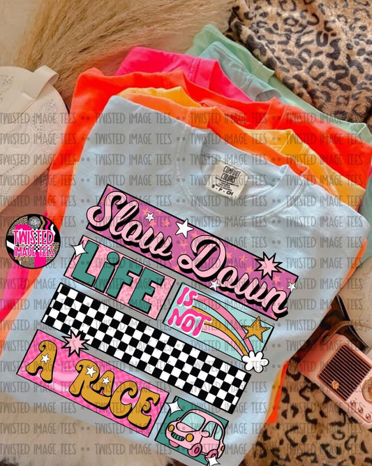 Slow Down Life is Not a Race (DTF)