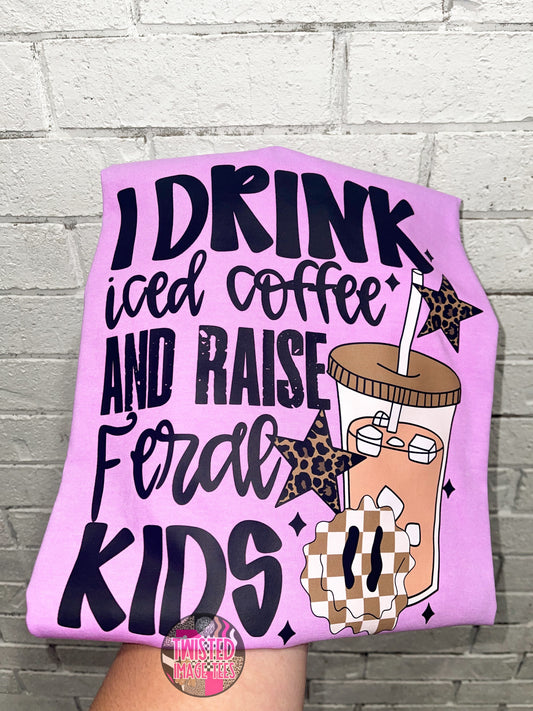 I Drink Iced Coffee & Raise Feral Kids (DTF)