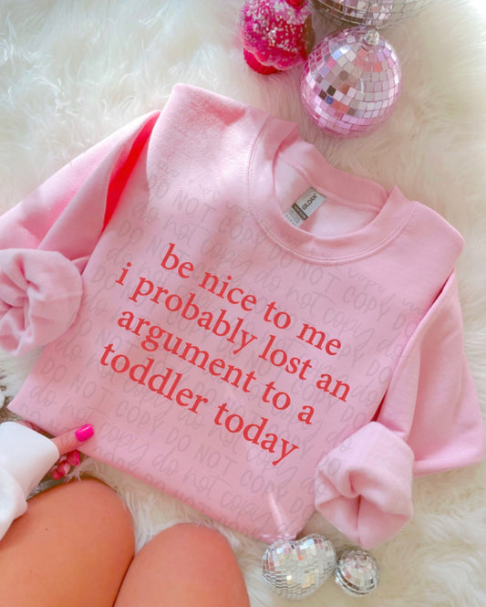 Be nice to me I probably lost an argument with a toddler today RED FONT Tee or Crewneck (DTF)