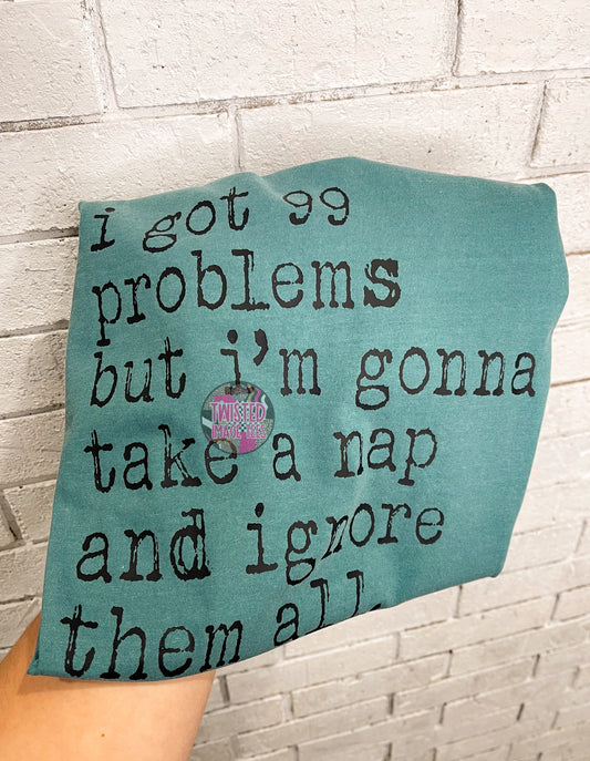 I got 99 problems but I’m gonna take a nap and ignore them all (DTF)