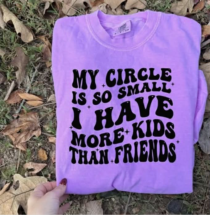 My Circle is so Small I have more Kids than Friends Tee or Crewneck (DTF)