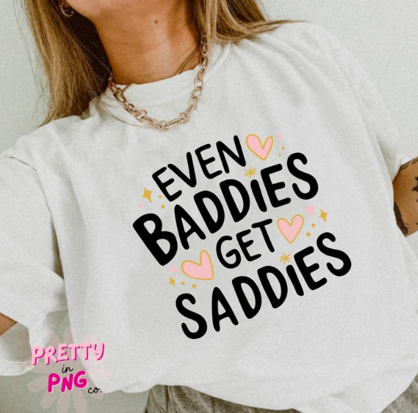 Even Baddies get Saddies Tee or Crewneck (DTF)