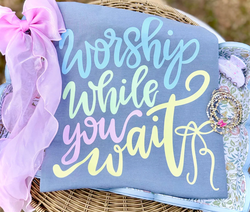 Worship While You Wait Tee or Crewneck (DTF)
