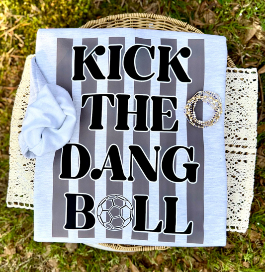 Kick The Dang Ball Soccer Tee or Crewneck (DTF)