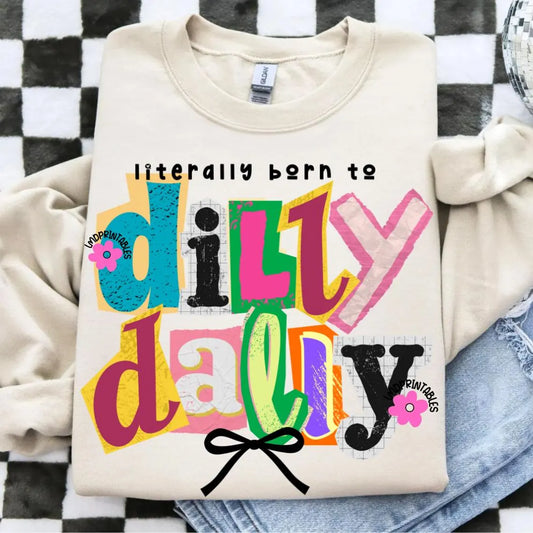 Literally Born to Dilly Dally Tee or Crewneck (DTF)